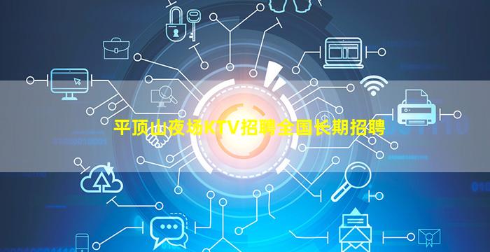 平顶山夜场KTV招聘全国长期招聘